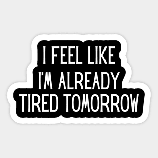 I'm feel like I'm already tired tomorrow funny lazy qoute Sticker